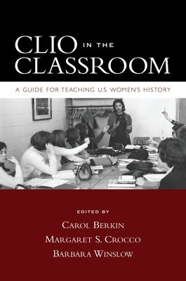 Clio in the Classroom: A Guide for Teaching U.S. Women's History by Berkin, Carol