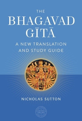 The Bhagavad Gita: A New Translation and Study Guide by Sutton, Nicholas