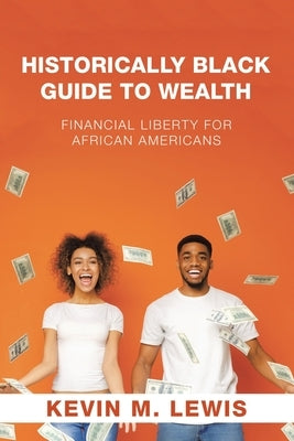 Historically Black Guide to Wealth: Financial Liberty for African Americans by Lewis, Kevin M.