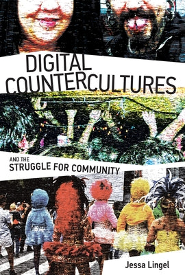 Digital Countercultures and the Struggle for Community by Lingel, Jessa