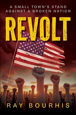 Revolt: A Small Town's Stand Against A Broken Nation by Bourhis, Ray