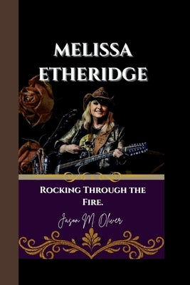 Melissa Etheridge: Rocking Through the Fire. by Oliver, Jason M.
