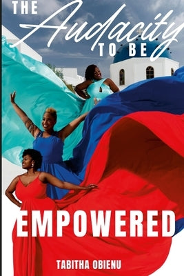 The Audacity to Be Empowered by Obienu, Tabitha