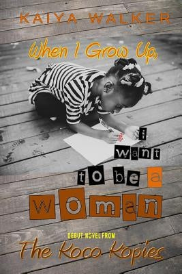 When I Grow Up, I Want to be a Woman: Urban Fiction Inspired by True Events by Walker, Kaiya