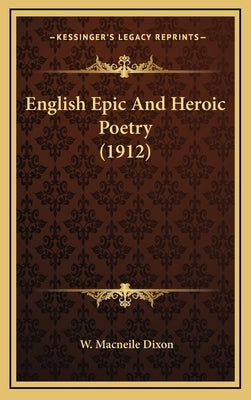 English Epic And Heroic Poetry (1912) by Dixon, W. Macneile