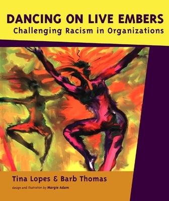 Dancing on Live Embers: Challenging Racism in Organizations by Lopes, Tina