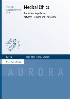 Medical Ethics: Premodern Negotiations Between Medicine and Philosophy by Gadebusch Bondio, Mariacarla