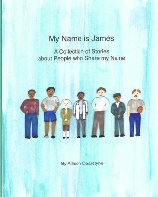 My Name is James: A Collection of Stories about People Who Share my Name by Dearstyne, Allison