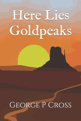 Here Lies Goldpeaks by Cross, George P.