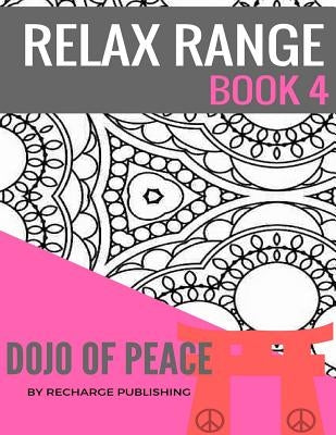 Relax Range Book 4 Dojo of Peace: Stress Relief Adult Colouring Book - Dojo of Peace! by Publishing, Recharge