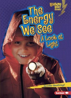 The Energy We See: A Look at Light by Boothroyd, Jennifer