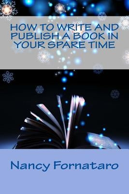 How to Write and Publish a Book in Your Spare Time by Fornataro, Nancy