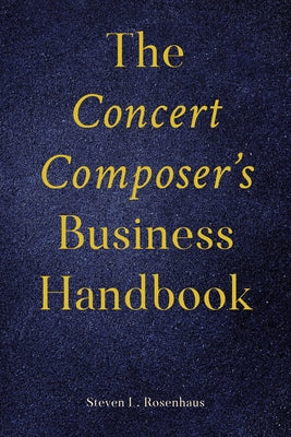 The Concert Composer's Business Handbook by Rosenhaus, Steven