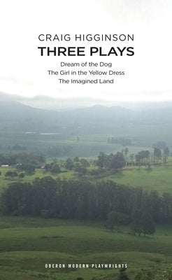 Craig Higginson: Three Plays: Dream of the Dog; The Girl in the Yellow Dress; The Imagined Land by Higginson, Craig