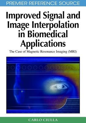 Improved Signal and Image Interpolation in Biomedical Applications: The Case of Magnetic Resonance Imaging (MRI) by Ciulla, Carlo