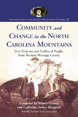 Community and Change in the North Carolina Mountains: Oral Histories and Profiles of People from Western Watauga County by Greene, Nannie