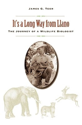 It's a Long Way from Llano: The Journey of a Wildlife Biologist by Teer, James G.