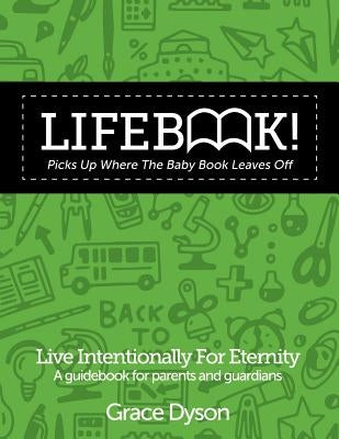 Lifebook! Picks Up Where the Baby Book Leaves Off!: A Guidebook for Parents and Guardians by Dyson, Grace