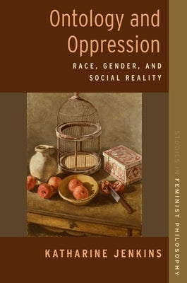 Ontology and Oppression: Race, Gender, and Social Reality by Jenkins, Katharine
