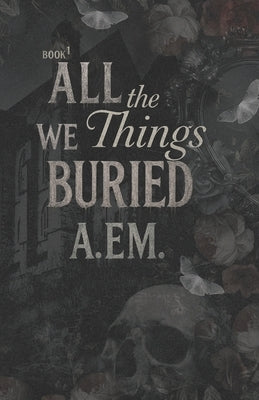 All the Things We Buried by Em, A.