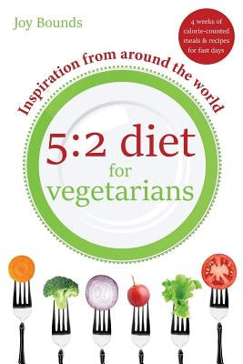 5: 2 Diet for Vegetarians - Inspiration from Around the World: 4 Weeks of Calorie-Counted Meals and Recipes for Fast Days by Bounds, Joy