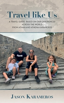 Travel Like Us: A Travel Guide Based on our Experiences Across the World from Athan and Athena Karameros by Karameros, Jason