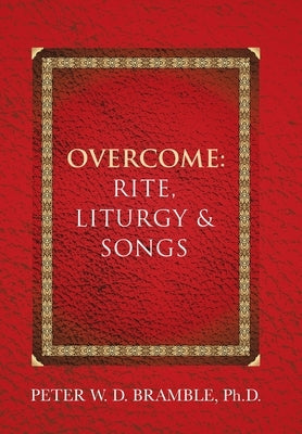 Overcome: Rite, Liturgy & Songs by Bramble, Peter W. D.