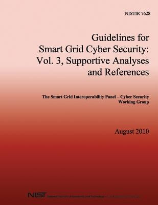 NISTIR 7628 Guidelines for Smart Grid Cyber Security: Vol. 3, Supportive Analyses and References by U. S. Department of Commerce