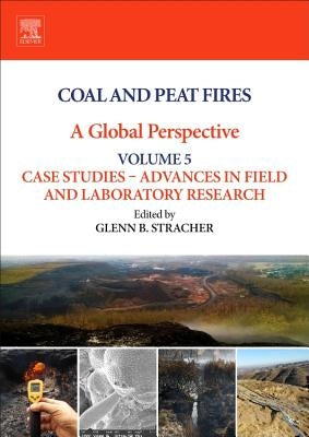 Coal and Peat Fires: A Global Perspective: Volume 5: Case Studies - Advances in Field and Laboratory Research by Stracher, Glenn B.