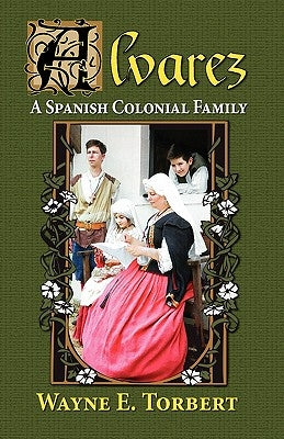 Alvarez, a Spanish Colonial Family by Torbert, Wayne E.