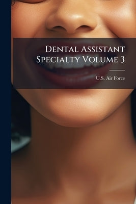 Dental Assistant Specialty Volume 3 by U S Air Force