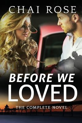 Before We Loved: The Complete Novel by Rose, Chai