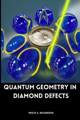 Quantum Geometry in Diamond Defects by A. Richardson, Wesley
