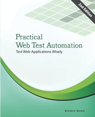 Practical Web Test Automation: Automated test web applications wisely with Selenium WebDriver by Zhan, Zhimin