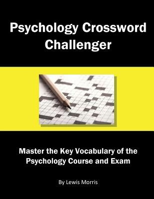 Psychology Crossword Challenger: Master the Key Vocabulary of the Psychology Course and Exam by Morris, Lewis