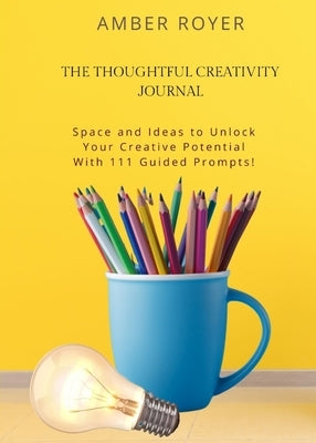 The Thoughtful Creativity Journal by Royer, Amber