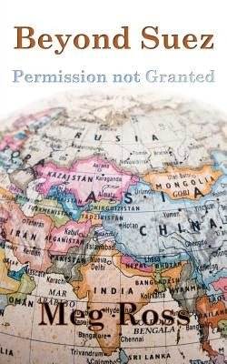 Beyond Suez: Permission Not Granted by Ross, Meg