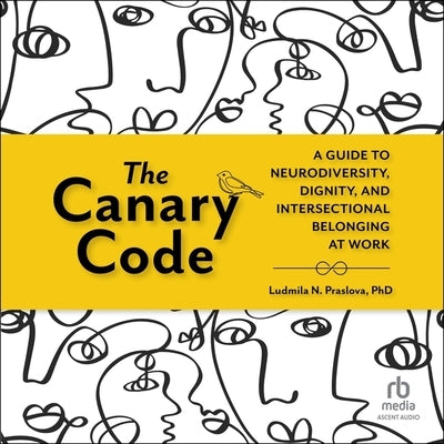 The Canary Code: A Guide to Neurodiversity, Dignity, and Intersectional Belonging at Work by Praslova, Ludmila N.
