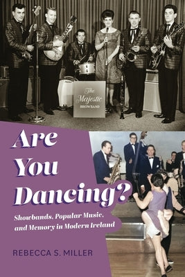 Are You Dancing?: Showbands, Popular Music, and Memory in Modern Ireland by Miller, Rebecca S.