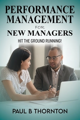 Performance Management for New Managers: Hit the Ground Running! by Thornton, Paul B.
