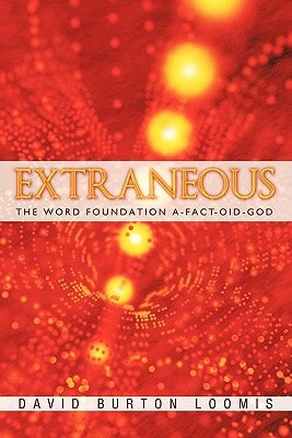 Extraneous: The Word Foundation A-Fact-oid-God by Loomis, David Burton