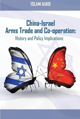 China-Israel Arms Trade and Co-operation: History and Policy Implications by Aiadi, Islam