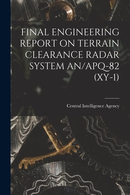Final Engineering Report on Terrain Clearance Radar System An/Apq-82 (Xy-1) by Central Intelligence Agency