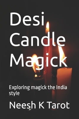 Desi Candle Magick: Exploring magick the India style by Tarot, Neesh K.
