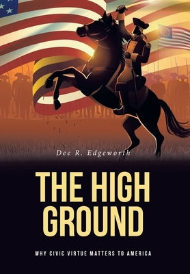 The High Ground: Why Civic Virtue Matters to America by Edgeworth, Dee R.