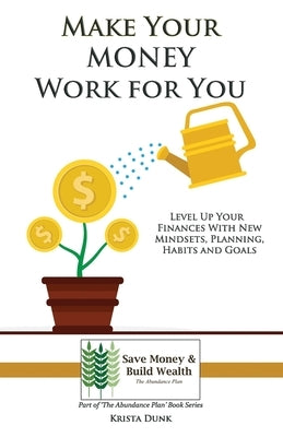 Make Your Money Work for You: Level Up Your Finances with New Mindsets, Planning, Habits and Goals by Dunk, Krista