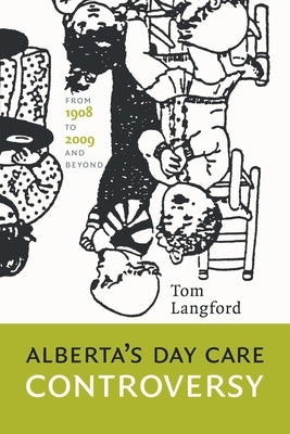 Alberta's Day Care Controversy: From 1908 to 2009 and Beyond by Langford, Tom