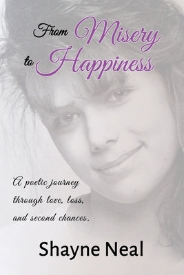 From Misery to Happiness: A poetic journey through love, loss, and second chances. by Neal, Shayne