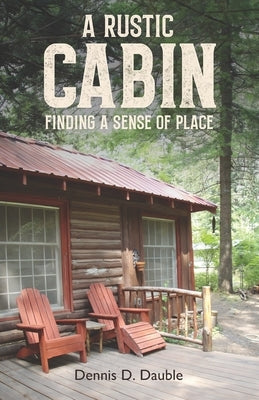 A Rustic Cabin: Finding a sense of place by Dauble, Dennis D.