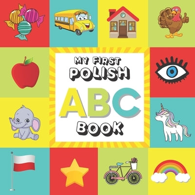 ABC My First Polish Book: The Toddler's Handbook Alphabet Picture Book with English Translations for Kids Bilingual (English / Polish) for Toddl by Bruszewska, Zuzanna